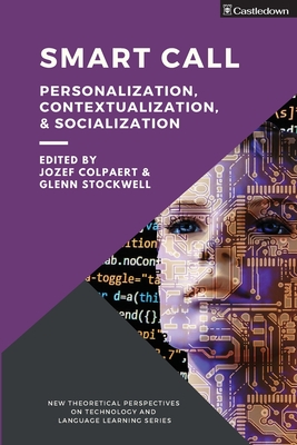 Smart CALL: Personalization, Contextualization, & Socialization - Colpaert, Jozef (Editor), and Stockwell, Glenn (Editor)