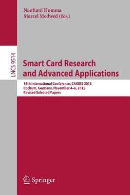 Smart Card Research and Advanced Applications: 14th International Conference, Cardis 2015, Bochum, Germany, November 4-6, 2015. Revised Selected Papers - Homma, Naofumi (Editor), and Medwed, Marcel (Editor)