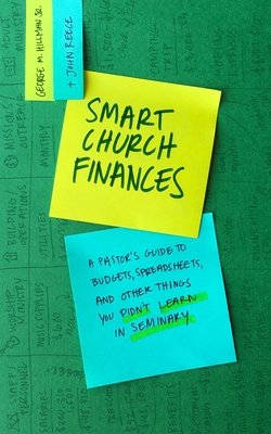 Smart Church Finances: A Pastor's Guide to Budgets, Spreadsheets, and Other Things You Didn't Learn in Seminary - Hillman Jr, George M, and Reece, John