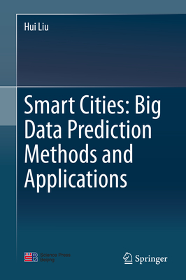 Smart Cities: Big Data Prediction Methods and Applications - Liu, Hui