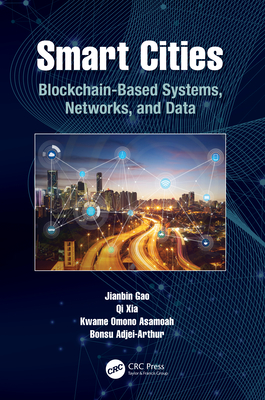 Smart Cities: Blockchain-Based Systems, Networks, and Data - Gao, Jianbin, and Xia, Qi, and Asamoah, Kwame Omono