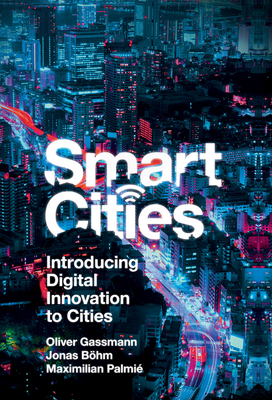 Smart Cities: Introducing Digital Innovation to Cities - Gassmann, Oliver, and Bhm, Jonas, and Palmi, Maximilian