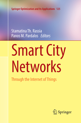 Smart City Networks: Through the Internet of Things - Rassia, Stamatina Th. (Editor), and Pardalos, Panos M. (Editor)