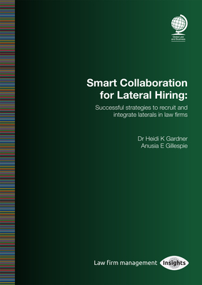 Smart Collaboration for Lateral Hiring: Successful Strategies to Recruit and Integrate Laterals in Law Firms - Gardner, Heidi K (Editor), and Gillespie, Anusia E (Editor)