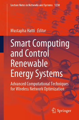 Smart Computing and Control Renewable Energy Systems: Advanced Computational Techniques for Wireless Network Optimization - Hatti, Mustapha (Editor)