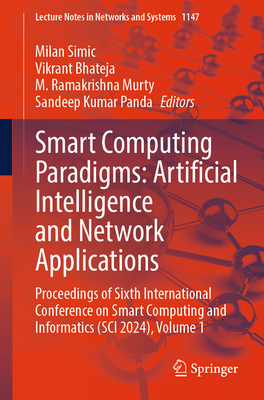 Smart Computing Paradigms: Artificial Intelligence and Network Applications: Proceedings of Sixth International Conference on Smart Computing and  Informatics (SCI 2024), Volume 1 - Simic, Milan (Editor), and Bhateja, Vikrant (Editor), and Murty, M. Ramakrishna (Editor)