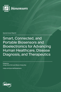 Smart, Connected, and Portable Biosensors and Bioelectronics for Advancing Human Healthcare, Disease Diagnosis, and Therapeutics