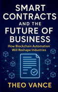 Smart Contracts and the Future of Business: How Blockchain Automation Will Reshape Industries