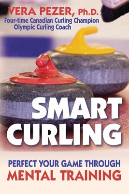 Smart Curling: How to Perfect Your Game Through Mental Training - Pezer, Vera