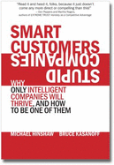 Smart Customers, Stupid Companies: Why Only Intelligent Companies Will Thrive, and How to Be One of Them