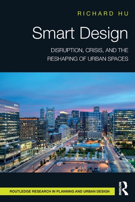 Smart Design: Disruption, Crisis, and the Reshaping of Urban Spaces - Hu, Richard