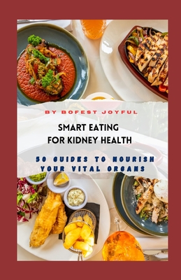 Smart Eating for Kidney Health: 50 Guides to Nourish Your Vital Organs - Bofest, Joyful