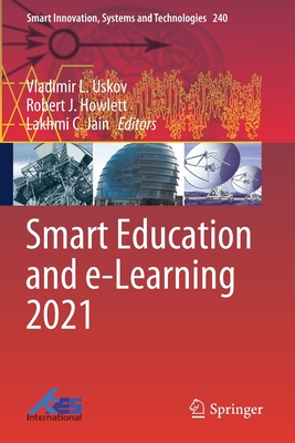 Smart Education and e-Learning 2021 - Uskov, Vladimir L. (Editor), and Howlett, Robert J. (Editor), and Jain, Lakhmi C. (Editor)
