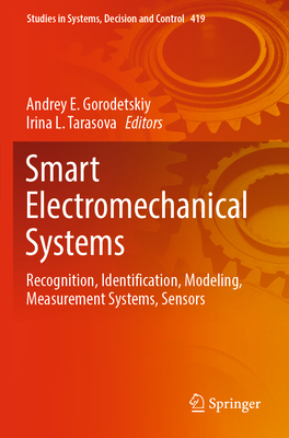 Smart Electromechanical Systems: Recognition, Identification, Modeling, Measurement Systems, Sensors - Gorodetskiy, Andrey E. (Editor), and Tarasova, Irina L. (Editor)