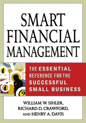 Smart Financial Management: The Essential Reference for the Successful Small Business - Sihler, William W, and Crawford, Richard D, and Davis, Henry a