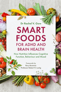 Smart Foods for ADHD and Brain Health: How Nutrition Influences Cognitive Function, Behaviour and Mood