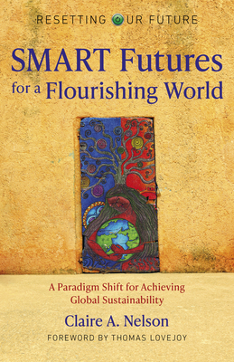 Smart Futures for a Flourishing World: A Paradigm Shift for Achieving Global Sustainability - Nelson, Claire