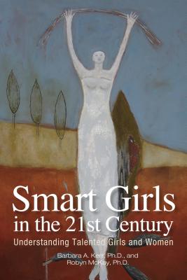 Smart Girls in the 21st Century: Understanding Talented Girls and Women - Kerr, Barbara A