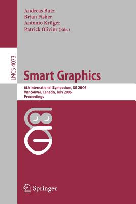 Smart Graphics: 6th International Symposium, SG 2006, Vancouver, Canada, July 23-25, 2006, Proceedings - Butz, Andreas (Editor), and Fisher, Brian (Editor), and Krger, Antonio (Editor)