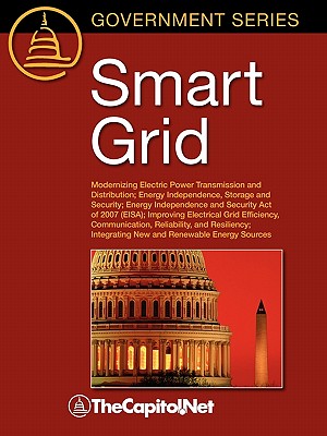 Smart Grid: Modernizing Electric Power Transmission and Distribution; Energy Independence, Storage and Security; Energy Independence and Security Act of 2007 (EISA); Improving Electrical Grid Efficiency, Communication, Reliability, and Resiliency; Integra - Kaplan, Stan Mark, and Sissine, Fred, and Thecapitol Net (Compiled by)