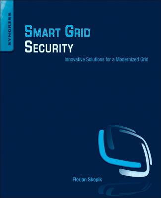 Smart Grid Security: Innovative Solutions for a Modernized Grid - Skopik, Florian (Editor), and Smith, Paul Dr (Editor)