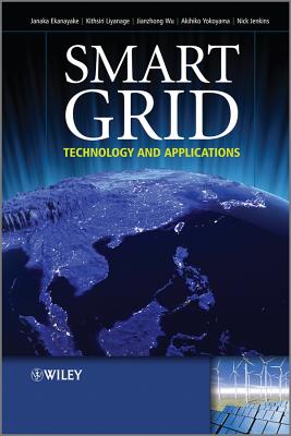Smart Grid: Technology and Applications - Ekanayake, Janaka B, and Jenkins, Nick, and Liyanage, Kithsiri M