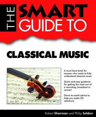 Smart Guide to Classical Music - Sherman, Robert, and Seldon, Philip