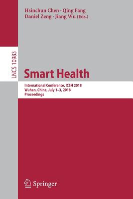 Smart Health: International Conference, Icsh 2018, Wuhan, China, July 1-3, 2018, Proceedings - Chen, Hsinchun (Editor), and Fang, Qing (Editor), and Zeng, Daniel (Editor)