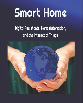 Smart Home: Digital Assistants, Home Automation, and the Internet of Things - Young, Michael (Editor), and Young, Cathy