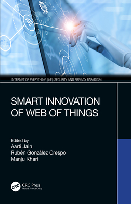 Smart Innovation of Web of Things - Jain, Aarti (Editor), and Crespo, Rubn Gonzlez (Editor), and Khari, Manju (Editor)
