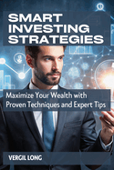 Smart Investing Strategies: Maximize Your Wealth with Proven Techniques and Expert Tips