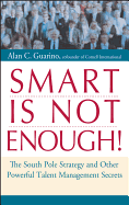 Smart Is Not Enough!: The South Pole Theory and Other Powerful Talent Management Secrets