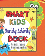 Smart Kids Variety Activity Book Fun Mazes, Sudokus, Word Games and More Ages 6-12: Collection of Game Puzzle for Young Boys and Girls to Learn While They Play During Back To School or Stay at Home