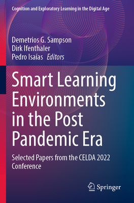 Smart Learning Environments in the Post Pandemic Era: Selected Papers from the CELDA 2022 Conference - Sampson, Demetrios G. (Editor), and Ifenthaler, Dirk (Editor), and Isaas, Pedro (Editor)