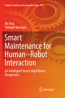 Smart Maintenance for Human-Robot Interaction: An Intelligent Search Algorithmic Perspective - Xing, Bo, and Marwala, Tshilidzi