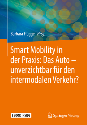 Smart Mobility in Der Praxis: Das Auto - Unverzichtbar F?r Den Intermodalen Verkehr? - Fl?gge, Barbara (Editor)