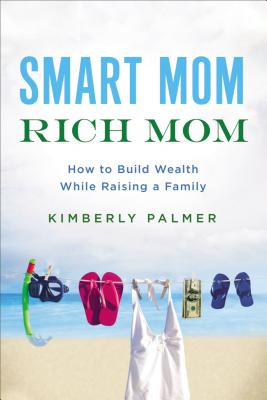 Smart Mom, Rich Mom: How to Build Wealth While Raising a Family - Palmer, Kimberly