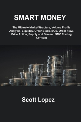 Smart Money Concept: The Ultimate MarketStructure, Volume Profile Analysis, Liquidity, Order Block, BOS, Order Flow, Price Action, Supply and Demand SMC Trading Concept - Regent, May, and Lopez, Scott