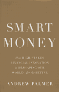 Smart Money: How High-Stakes Financial Innovation is Reshaping Our World For the Better
