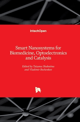 Smart Nanosystems for Biomedicine, Optoelectronics and Catalysis - Shabatina, Tatyana (Editor), and Bochenkov, Vladimir (Editor)