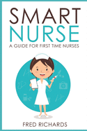 Smart Nurse: A Guide For First Time Nurses