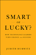 Smart or Lucky?: How Technology Leaders Turn Chance into Success
