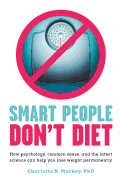 Smart People Don't Diet: How Psychology, Common Sense, and the Latest Science Can Help You Lose Weight Permanently
