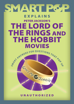 Smart Pop Explains Peter Jackson's the Lord of the Rings and the Hobbit Movies - The Editors of Smart Pop (Editor)
