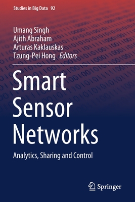 Smart Sensor Networks: Analytics, Sharing and Control - Singh, Umang (Editor), and Abraham, Ajith (Editor), and Kaklauskas, Arturas (Editor)