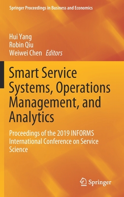 Smart Service Systems, Operations Management, and Analytics: Proceedings of the 2019 INFORMS International Conference on Service Science - Yang, Hui (Editor), and Qiu, Robin (Editor), and Chen, Weiwei (Editor)