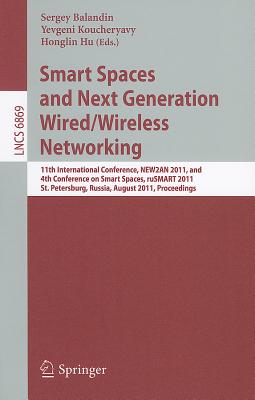 Smart Spaces and Next Generation Wired/Wireless Networking: 11th International Conference, NEW2AN 2011 and 4th Conference on Smart Spaces, RuSMART 2011, St. Petersburg, Russia, August 22-15, 2011, Proceedings - Balandin, Sergey (Editor), and Koucheryavy, Yevgeni (Editor), and Hu, Honglin (Editor)