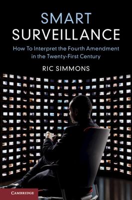 Smart Surveillance: How to Interpret the Fourth Amendment in the Twenty-First Century - Simmons, Ric