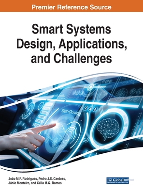 Smart Systems Design, Applications, and Challenges - Rodrigues, Joo M F (Editor), and Cardoso, Pedro J S (Editor), and Monteiro, Jnio (Editor)