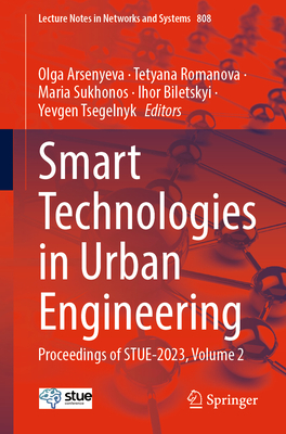 Smart Technologies in Urban Engineering: Proceedings of Stue-2023, Volume 2 - Arsenyeva, Olga (Editor), and Romanova, Tetyana (Editor), and Sukhonos, Maria (Editor)